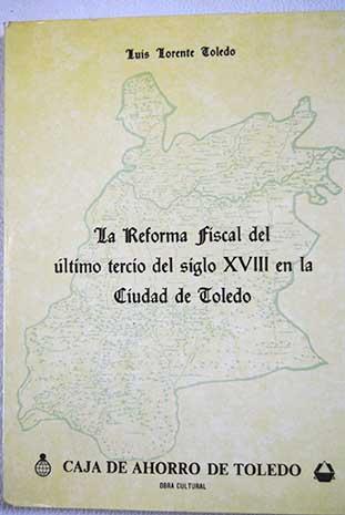 La reforma fiscal del último tercio del siglo XVIII en la ciudad de Toledo - Lorente Toledo, Luis