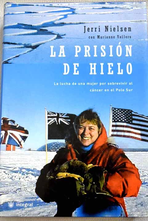 La prisión de hielo: la lucha de una mujer por sobrevivir al cáncer en el Polo Sur - Nielsen, Jerri