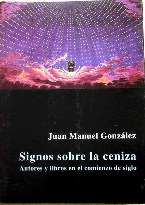 Signos sobre la ceniza: autores y libros en el comienzo del siglo - González, Juan Manuel