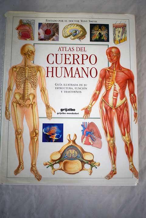 Atlas Del Cuerpo Humano: Guia Ilustrada De Su Estructura, Funcion Y Trastornos