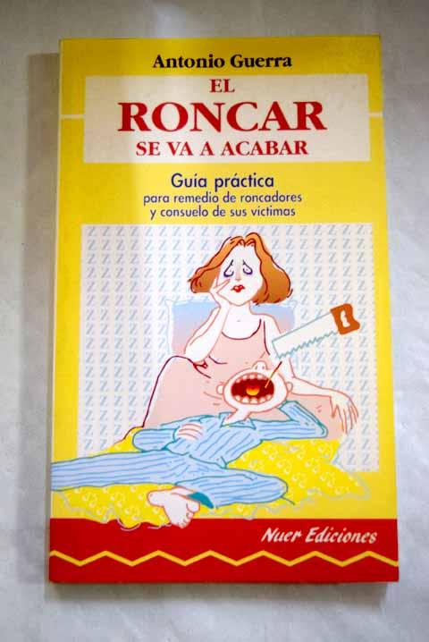 El roncar se va a acabar: guía práctica para remedio de roncadores y consuelo de sus víctimas - Guerra, Antonio