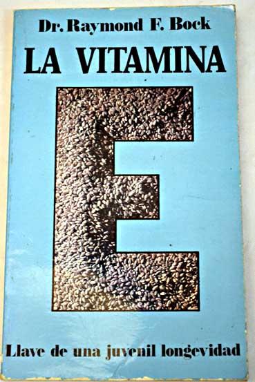 La vitamina E: llave de una juvenil longevidad - Bock, Raymond F.