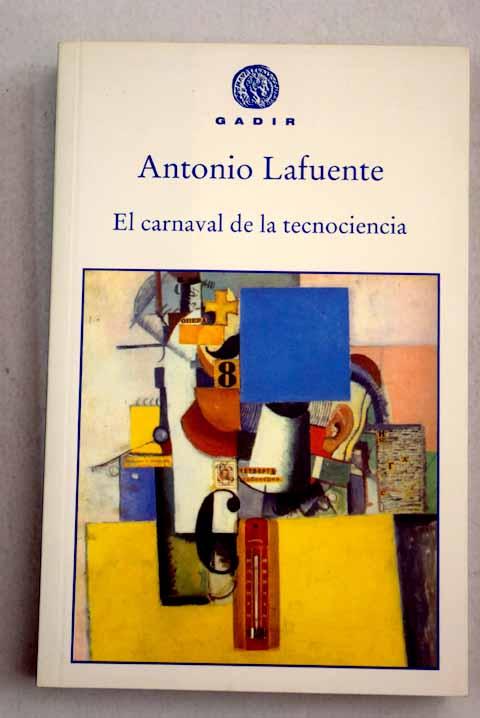 El carnaval de la tecnociencia: diario de una navegación entre las nuevas tecnologías y los nuevos patrimonios - Lafuente, Antonio