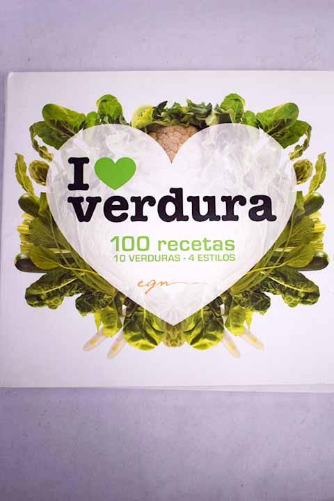I love verdura: 100 recetas, 10 verduras, 4 estilos