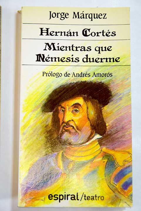 Hernán Cortés ; Mientras que Némesis duerme - Márquez, Jorge