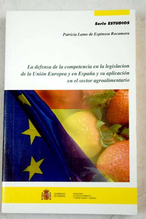 La defensa de la competencia en la legislación de la Unión Europea y en España y su aplicación en el sector agroalimentario - Lamo de Espinosa Rocamora, Patricia