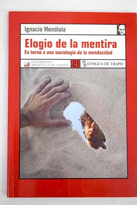 Elogio de la mentira: en torno a una sociedad de la mendacidad - Mendiola Gonzalo, Ignacio