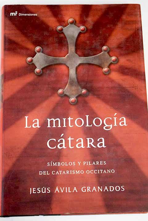 La mitología cátara: símbolos y pilares del catarismo occitano - Ávila Granados, Jesús