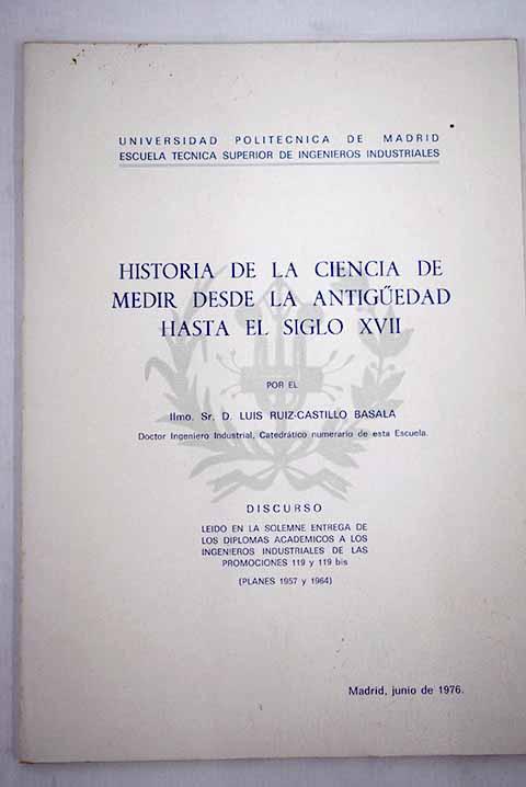 Historia de la ciencia de medir desde la antigüedad hasta el siglo XVII: discurso, Madrid, junio de 1976