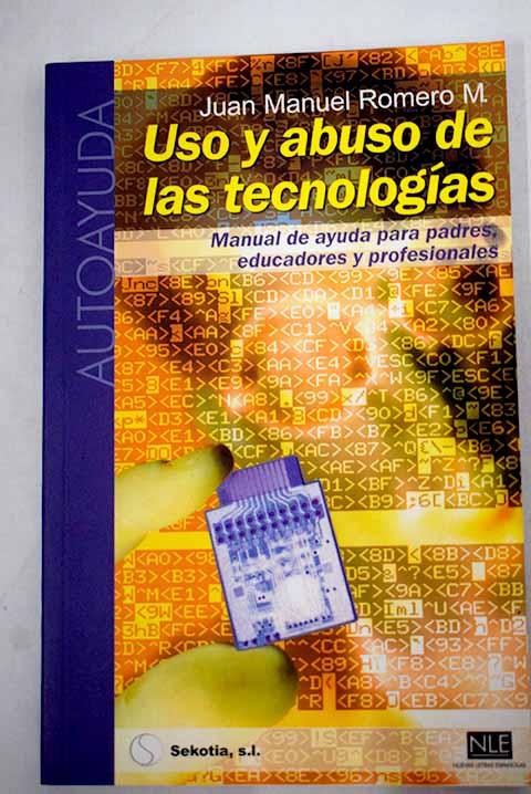 Uso y abuso de las tecnologías: manual de ayuda para padres, educadores y profesionales - Romero, Juanma