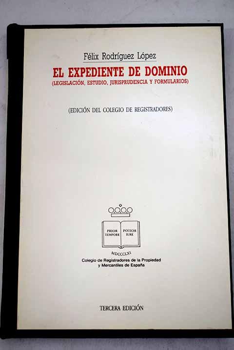 El expediente de dominio: (legislación, estudio, jurisprudencia y formularios) - Rodríguez López, Félix