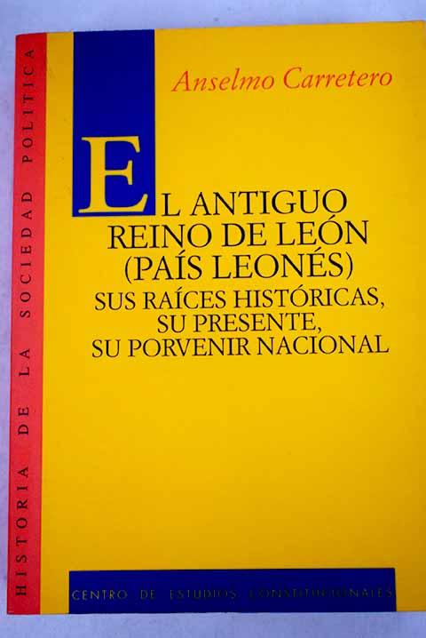 El antiguo Reino de León (País Leonés): sus raíces históricas, su presente, su porvenir nacional - Carretero y Jiménez, Anselmo
