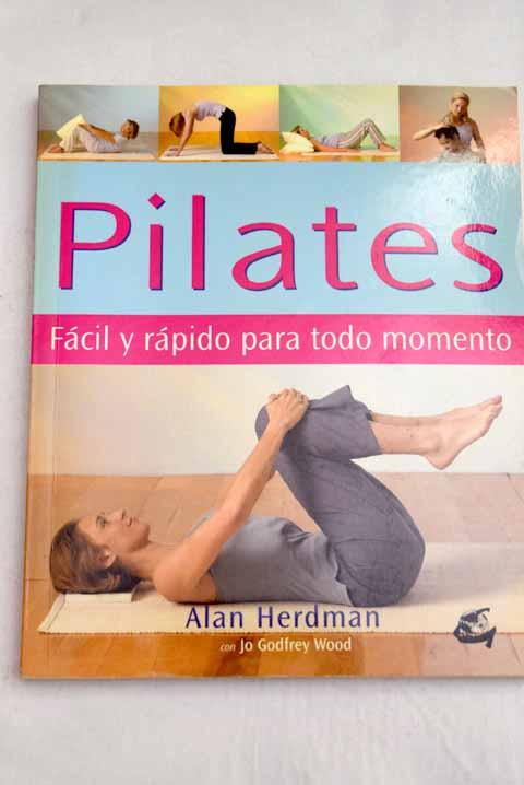 Pilates: fácil y rápido para todo momento : ejercicios fáciles para realizar en casa, en el trabajo y mientras viajes - Herdman, Alan