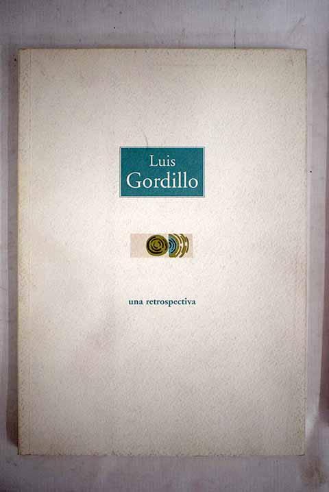 Luis Gordillo: una retrospectiva : [exposición, Palacio de Sástago, Zaragoza, 29 de marzo, 15 de mayo de 1994] - Gordillo, Luis