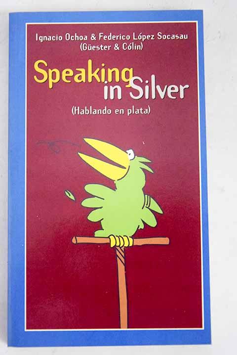 Speaking in silver: hablando en plata - Ochoa, Ignacio