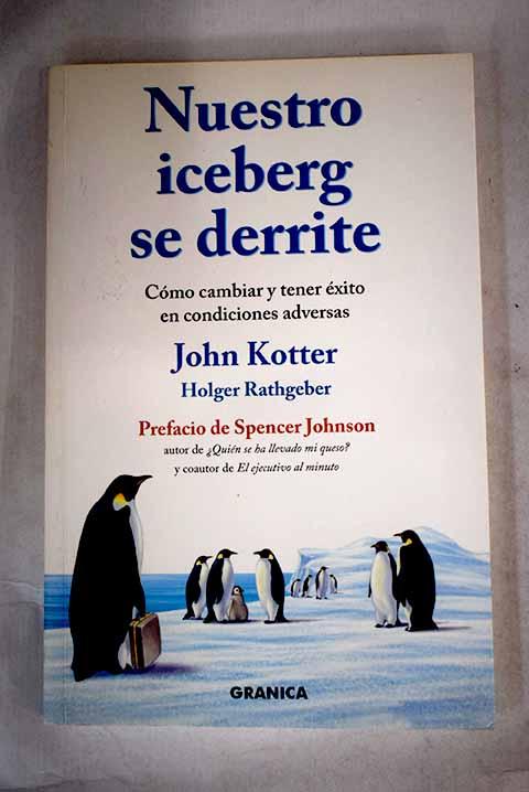 Nuestro iceberg se derrite: cómo cambiar y tener éxito en condiciones adversas - Kotter, John P.