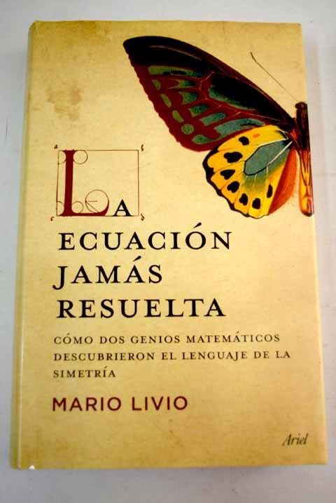 La ecuación jamás resuelta: cómo dos genios matemáticos descubrieron el lenguaje de la simetría - Livio, Mario