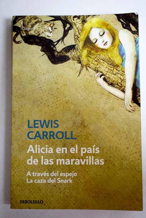 Alicia en el país de las maravillas: A través del espejo ; La caza del Snark - Carroll, Lewis