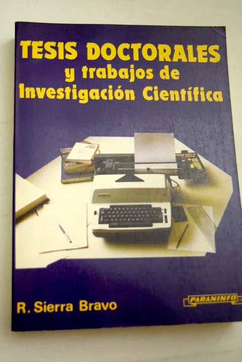 Tesis doctorales y trabajos de investigación científica: metodología general de su elaboración y documentación - Sierra Bravo, Restituto