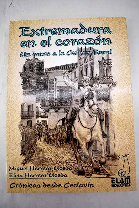 Extremadura en el corazón: un canto a la cultura rural : crónicas desde Ceclavín - Herrero Uceda, Miguel