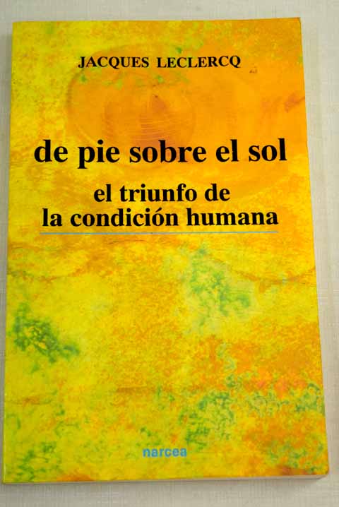 De pie sobre el sol: el triunfo de la condición humana - Leclercq, Jacques