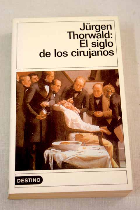 El siglo de los cirujanos: según las notas de mi abuelo, el cirujano H. St. Hartmann - Thorwald, Jurgen