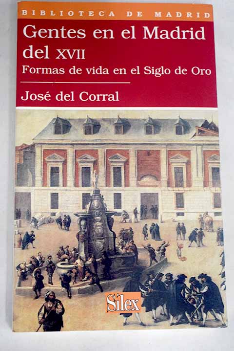 Gentes en el Madrid del XVII: formas de vida en el Siglo de Oro - Corral, José del