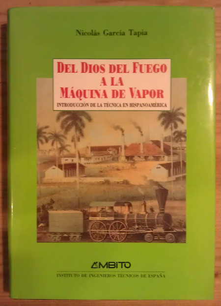Del Dios del fuego a la máquina de vapor. Introducción a la técnica en Hispanoamérica - García Tapia, Nicolás