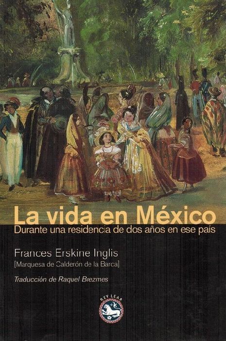 Vida en México, La. Durante una residencia de dos años en ese país. (Traduccción de Raquel Brezmes Raposo. Título original: Life in Mexico, 1843). - Erskine Inglis, Frances und (Marquesa de Calderón de la Barca)