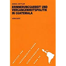 Erinnerungsarbeit und Vergangenheitspolitik in Guatemala. Beim Verlag vergriffen! - Oettler, Anika