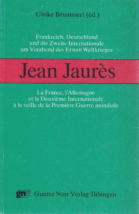 Jean Jaurès Frankreich, Deutschland und die Zweite Internationale am Vorabend des Ersten Weltkrieges.Deutsch/französischer Text. - Brummert, Ulrike