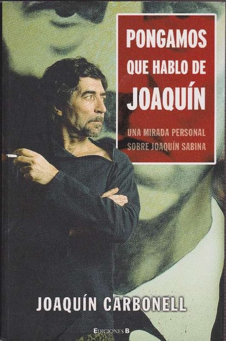 Pongamos que hablo de Joaquín. Una mirada personal sobre Joaquín Sabina. - Carbonell, Joaquín