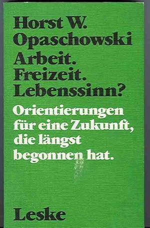 Arbeit - Freizeit - Lebenssinn? Orientierungen für eine Zukunft, die längst begonnen hat