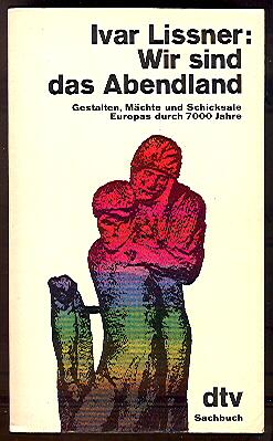 Wir sind das Abendland - Gestalten, Mächte und Schicksale Europas durch 7000 Jahre