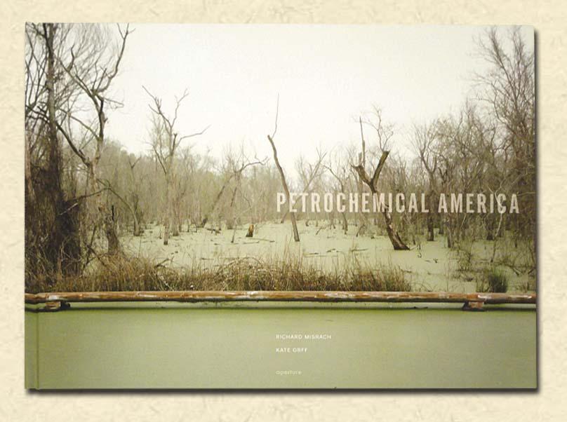 Petrochemical America - Orff, Kate & Richard Misrach