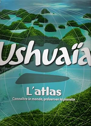 Ushuaïa - L'Atlas - Connaître le Monde, Préserver la Planète