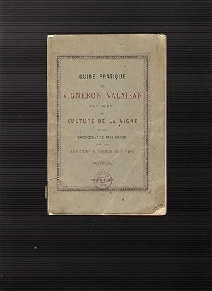 Guide pratique du Vigneron Valaisan résumant la Culture de la Vigne et ses prinicipales maladies ...