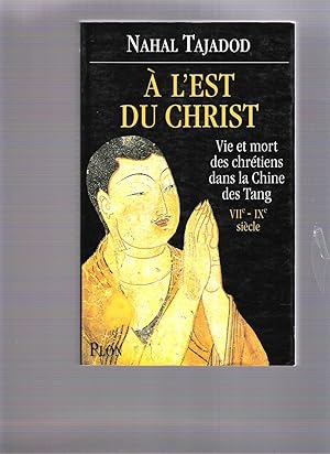 A l'Est du Christ - vie et mort des chrétiens dans la Chine des Tang. VIIe - IXe siècle