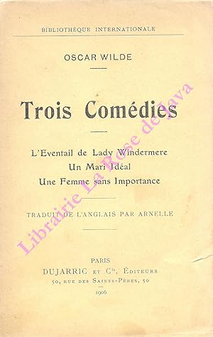 Trois comédies. L'Eventail de Lady Windermere, Un Mari idéal, Une Femme sans importance. Traduit ...