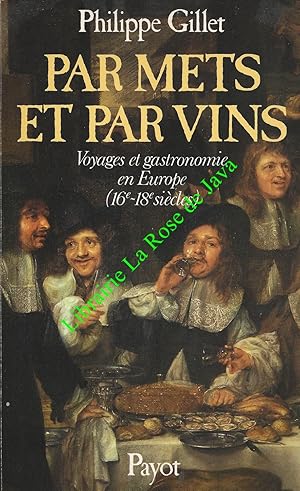 Par mets et par vins. Voyages et gastronomie en Europe (16e - 18e siècles). Suivi d'une série de ...