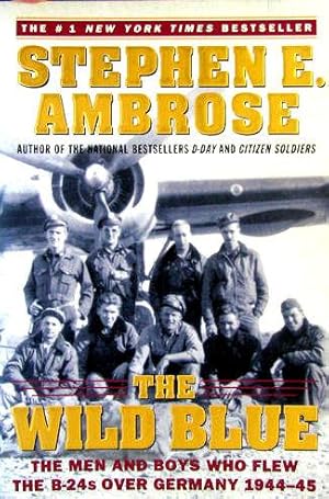 The Wild Blue: The Men and Boys Who Flew the B24s over Germany 1944-45