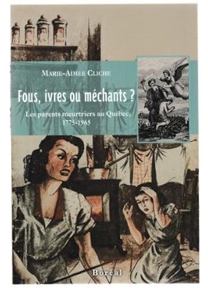 FOUS, IVRES OU MECHANTS? LES PARENTS MEURTRIERS AU QUEBEC, 1775-1965