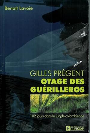 Gilles Pregent, Otage Des Guerilleros: 102 Jours Dans La Jungle Colombienne