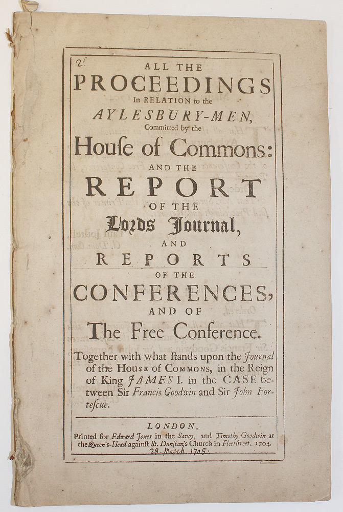 All the proceedings in relation to the Aylesbury-Men : Committed by the House of Commons: And the Report of the Lords Journal, and Reports of the Conferences, and of The Free Conference. Together with what stands upon the Journal of the House of Commons - Houses of Parliament