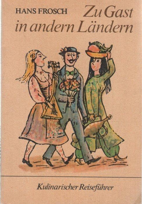 Zu Gast in anderen Ländern Eßkultur in anderen Ländern mit Geschichten zur Entstehung von Hans Frosch Holzschnitte und Umschlagzeichnung von Newena Wendt-Jontschewa