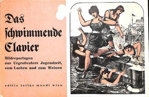 Das schwimmende Klavier Bildreportagen aus Urgroßvaters Jugendzeit, zum Lachen und zum Weinen Texte und Illustrationen Bildreportagen, Presse 19. Jahrhundert -48 schwarz-weiß-Abbildungen eingeleitet und grafisch gestaltet von August Tschinkel