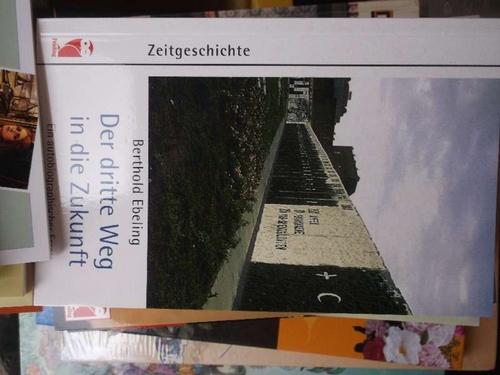 Der dritte Weg in die Zukunft autobiographischer Essay Erinnerungen und Gedanken zu geschichtlichen Ereignissen in den vier deutschen Staaten, die Berthold Ebeling miterlebt hat, - Ebeling, Berthold