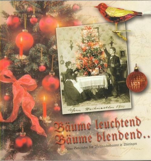 Bäume leuchtend, Bäume blendend .eine Geschichte des Weihnachtsbaums in Thüringen eine Ausstellung rund um den Weihnachtsbaum