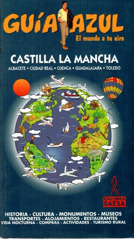 Guía azul: Castilla La Mancha: Albacete, Ciudad Real, Cuenca, Guadalajara, Toledo - Paloma Ledrado Villafuertes y otros