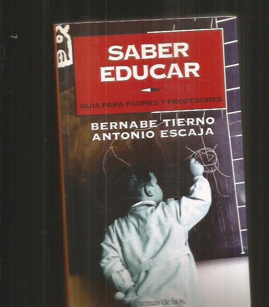 SABER EDUCAR. GUIA PARA PADRES Y PROFESORES - TIERNO, BERNABE Y ESCAJA, ANTONIO